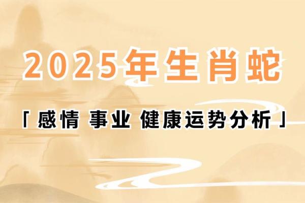属蛇的2025年运势 2025蛇年运程全解属蛇人逐月运势大揭秘 属蛇的2025年运势 2025蛇年运程全解属蛇人逐月运势大揭秘