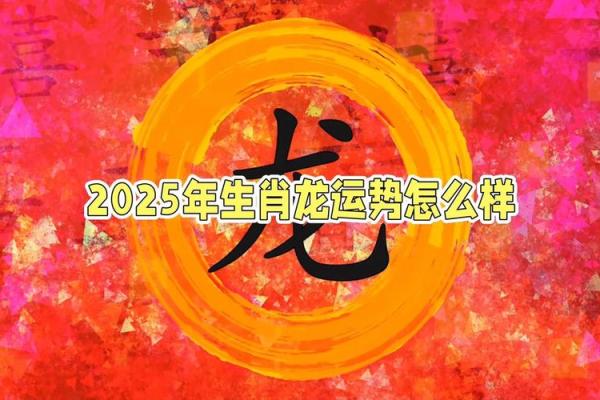 属龙的2025运势_属龙的2025运势及运程